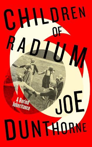 [object Object] «Children of Radium: A Buried Inheritance», автор Джо Данторн - фото №1