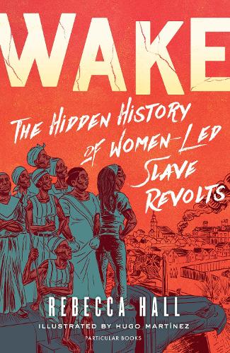 Паперова книга «Wake: The Hidden History of Women-Led Slave Revolts», автор Ребекка Холл - фото №1