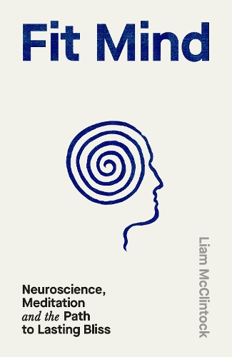 Бумажная книга «Fit Mind: Neuroscience, Meditation and the Path to Lasting Bliss», автор Лиам Макклинток - фото №1