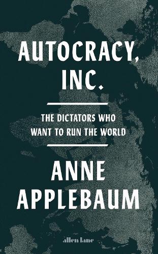 Бумажная книга «Autocracy, Inc: The Dictators Who Want to Run the World», автор Энн Эпплбаум - фото №1