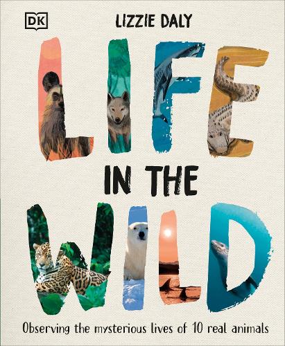 Бумажная книга «Life in the Wild: Observing the Mysterious Lives of 10 Real Animals», автор Лиззи Дейли - фото №1