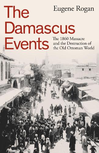 Бумажная книга «The Damascus Events: The 1860 Massacre and the Destruction of the Old Ottoman World», автор Юджин Роган - фото №1