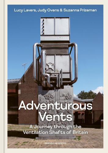 Паперова книга «Adventurous Vents: A Journey through the Ventilation Shafts of Britain», авторів Джуді Овенс, Люсі Лаверс, Сюзанна Прізман - фото №1