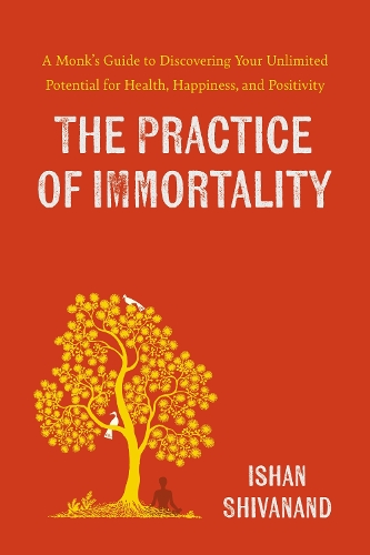 Бумажная книга «The Practice of Immortality: A Monk’s Guide to Discovering Your Unlimited Potential for Health, Happiness, and Positivity», автор Ишан Шивананда - фото №1