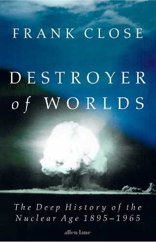 Бумажная книга «Destroyer of Worlds: The Deep History of the Nuclear Age: 1895-1965», автор Фрэнк Клоуз - фото №1