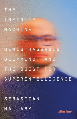 Паперова книга «The Infinity Machine: Demis Hassabis, DeepMind and the Quest for Superintelligence», автор Себастьян Маллабі - фото №1
