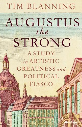 Паперова книга «Augustus The Strong: A Study in Artistic Greatness and Political Fiasco», автор Тім Бланнінг - фото №1