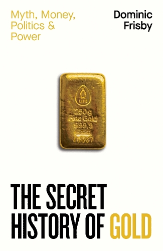 Бумажная книга «The Secret History of Gold: Myth, Money, Politics and Power», автор Доминик Фрисби - фото №1