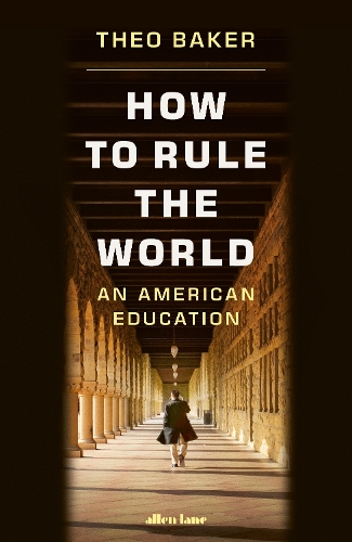 Бумажная книга «How to Rule the World: An Education in Power at Stanford University», автор Тео Бейкер - фото №1