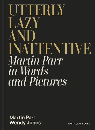 Бумажная книга «Utterly Lazy and Inattentive: Martin Parr in Words and Pictures», авторов Мартин Парр, Венди Джонс - фото №1