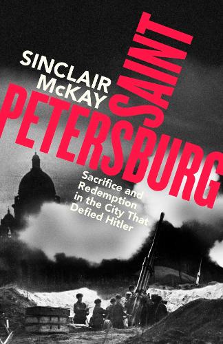 [object Object] «Saint Petersburg: Sacrifice and Redemption in the City That Defied Hitler», автор Синклер Маккей - фото №1