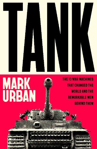 Бумажная книга «Tank: The 10 War Machines That Changed the World and the Remarkable Men Behind Them», автор Марк Урбан - фото №1
