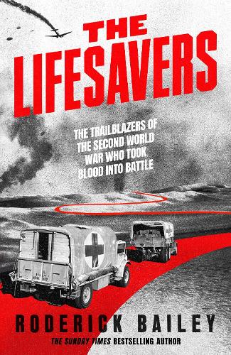 Бумажная книга «The Lifesavers: The Trailblazers of the Second World War Who Took Blood into Battle», автор Родерик Бэйли - фото №1
