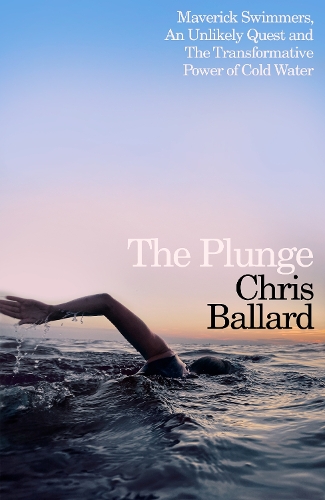 Бумажная книга «The Plunge: Maverick Swimmers, An Unlikely Quest, and The Transformative Power of Cold Water», автор Крис Баллард - фото №1
