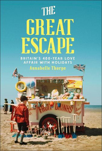 Паперова книга «The Great Escape: Britain's 400-Year Love Affair with Holidays», автор Аннабель Торп - фото №1