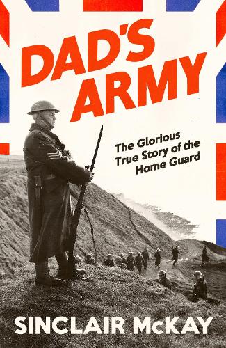 Бумажная книга «Dad’s Army: The Glorious True Story of the Home Guard», автор Синклер Маккей - фото №1