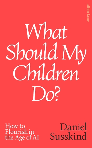 Бумажная книга «What Should My Children Do?: How to Flourish in the Age of AI», автор Дэниел Сасскинд - фото №1