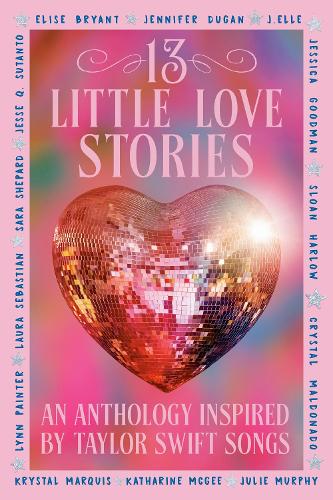 Бумажная книга «13 Little Love Stories: An Anthology Inspired by Taylor Swift Songs», авторов Кристал Мальдонадо, Элиз Брайант, Дж. Элль, Дженнифер Дуган, Джессика Гудман, Джули Мёрфи, Кэтрин Макги, Кристал Маркиз, Лора Себастьян, Линн Пейнтер, Сара Шепард, Слоан Харлоу - фото №1