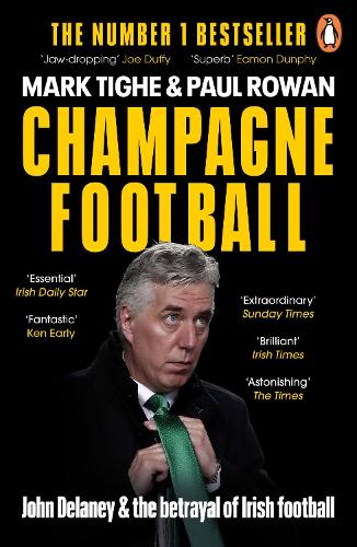 Бумажная книга «Champagne Football: John Delaney and the Betrayal of Irish Football: The Inside Story», авторов Марк Тиге, Пол Роуэн - фото №1