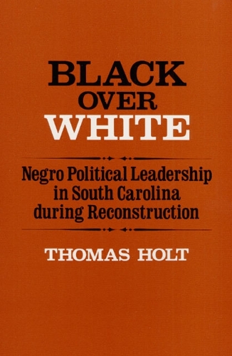 Бумажная книга «Black Over White: Negro Political Leadership in South Carolina during Reconstruction», автор Томас Холт - фото №1