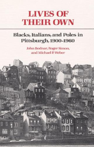 Бумажная книга «Lives of Their Own: Blacks, Italians, and Poles in Pittsburgh, 1900-1960», авторов Джон Боднар, Майкл П. Вебер, Роджер Саймон - фото №1