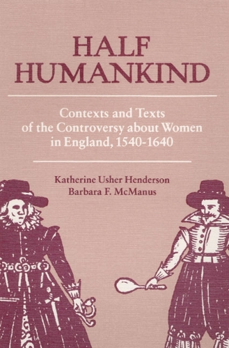 Бумажная книга «Half Humankind: Contexts and Texts of the Controversy about Women in England, 1540-1640», авторов Барбара Ф. Макманус, Кэтрин Хендерсон - фото №1