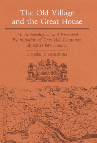 Бумажная книга «The Old Village and Great House: An Archaeological and Historical Examination of Drax Hall Plantation, St. Ann's Bay, Jamaica», автор Дуглас В. Армстронг - фото №1
