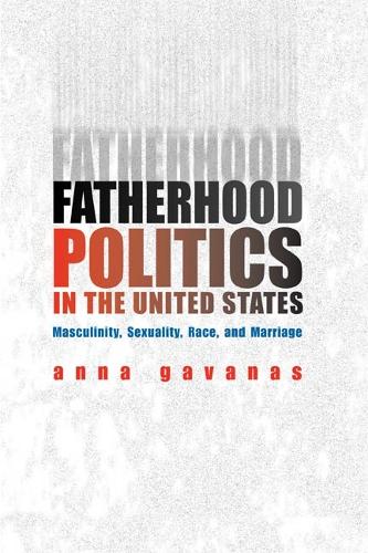 Бумажная книга «Fatherhood Politics in the United States: Masculinity, Sexuality, Race, and Marriage», автор Анна Гаванас - фото №1
