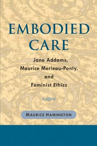 Бумажная книга «Embodied Care: Jane Addams, Maurice Merleau-Ponty, and Feminist Ethics», автор Морис Хамингтон - фото №1
