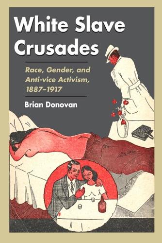 Бумажная книга «White Slave Crusades: Race, Gender, and Anti-vice Activism, 1887-1917», автор Брайан Донован - фото №1