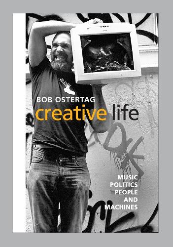 Бумажная книга «Creative Life: Music, Politics, People, and Machines», автор Боб Остертаг - фото №1