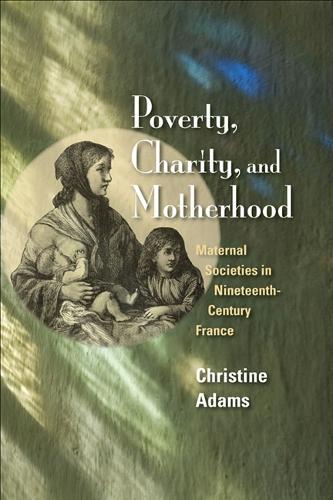 Бумажная книга «Poverty, Charity, and Motherhood: Maternal Societies in Nineteenth-Century France», автор Кристина Адамс - фото №1