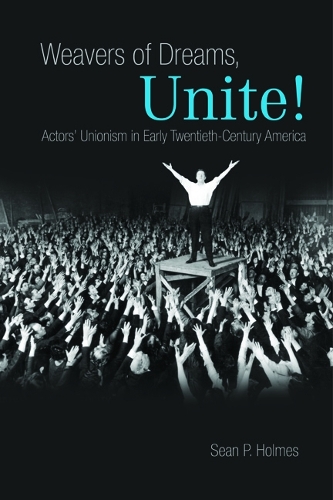 Бумажная книга «Weavers of Dreams, Unite!: Actors' Unionism in Early Twentieth-Century America», автор Шон П. Холмс - фото №1