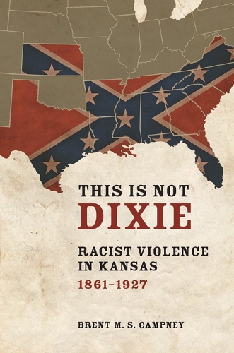 Бумажная книга «This Is Not Dixie: Racist Violence in Kansas, 1861-1927», автор Брент М.С. Кэмпни - фото №1