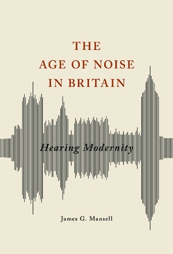 Паперова книга «The Age of Noise in Britain: Hearing Modernity», автор Джеймс Г. Менселл - фото №1