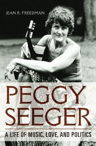 Паперова книга «Peggy Seeger: A Life of Music, Love, and Politics», автор Жан Р. Фрідман - фото №1