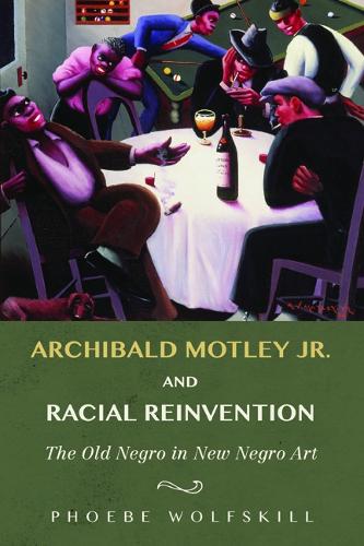 Бумажная книга «Archibald Motley Jr. and Racial Reinvention: The Old Negro in New Negro Art», автор Фиби Вулфскилл - фото №1