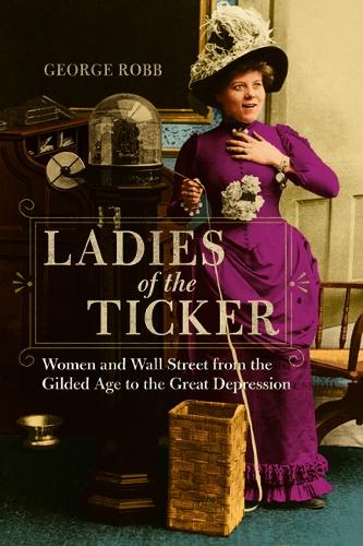 Паперова книга «Ladies of the Ticker: Women and Wall Street from the Gilded Age to the Great Depression», автор Джордж Робб - фото №1