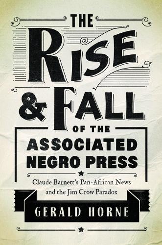 Бумажная книга «The Rise and Fall of the Associated Negro Press: Claude Barnett's Pan-African News and the Jim Crow Paradox», автор Джеральд Хорн - фото №1