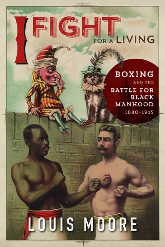 Бумажная книга «I Fight for a Living: Boxing and the Battle for Black Manhood, 1880-1915», автор Луи Мур - фото №1