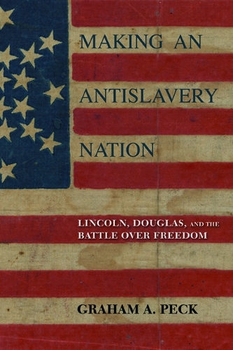 Бумажная книга «Making an Antislavery Nation: Lincoln, Douglas, and the Battle over Freedom», автор Грэм А. Пек - фото №1