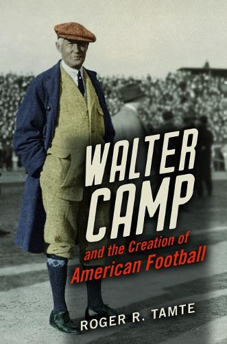 Бумажная книга «Walter Camp and the Creation of American Football», автор Роджер Р. Тамте - фото №1