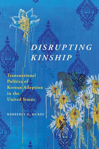 Бумажная книга «Disrupting Kinship: Transnational Politics of Korean Adoption in the United States», автор Кимберли Д. Макки - фото №1
