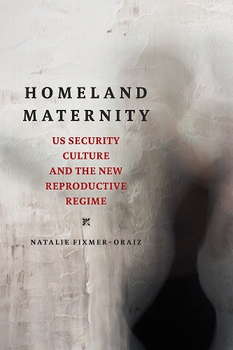 Паперова книга «Homeland Maternity: US Security Culture and the New Reproductive Regime», автор Наталі Фіксмер-Орайз - фото №1