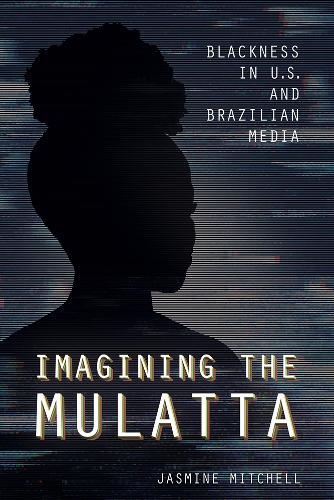 Бумажная книга «Imagining the Mulatta: Blackness in U.S. and Brazilian Media», автор Жасмин Митчелл - фото №1