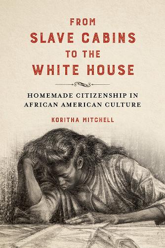 Бумажная книга «From Slave Cabins to the White House: Homemade Citizenship in African American Culture», автор Корита Митчелл - фото №1