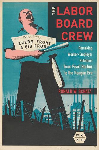 Бумажная книга «The Labor Board Crew: Remaking Worker-Employer Relations from Pearl Harbor to the Reagan Era», автор Рональд В. Шатц - фото №1