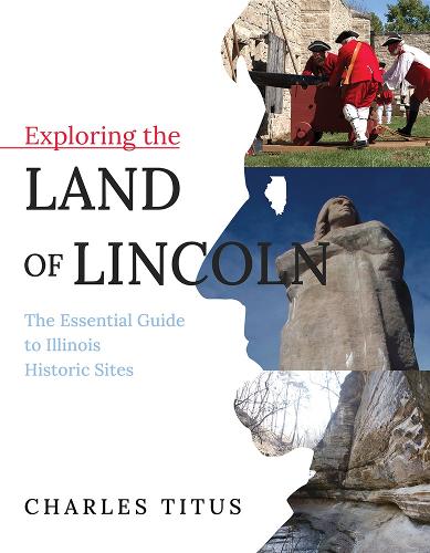 Паперова книга «Exploring the Land of Lincoln: The Essential Guide to Illinois Historic Sites», автор Чарльз Тітус - фото №1