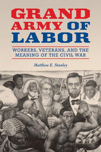 Бумажная книга «Grand Army of Labor: Workers, Veterans, and the Meaning of the Civil War», автор Мэтью Э. Стэнли - фото №1