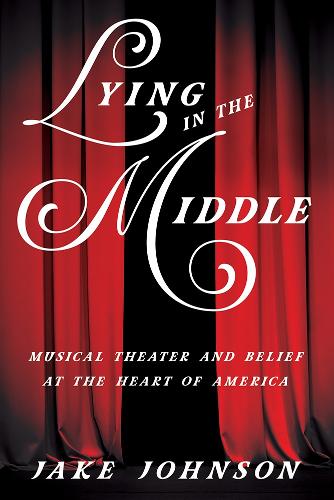 Бумажная книга «Lying in the Middle: Musical Theater and Belief at the Heart of America», автор Джейк Джонсон - фото №1